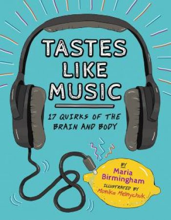 Tastes Like Music: 17 Quirks of the Brain and Body by BIRMINGHAM / MELNYCHUK