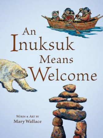 Inuksuk Means Welcome by MARY WALLACE