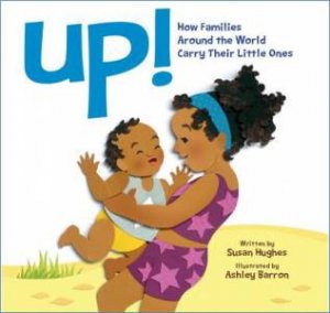 Up! How Families Around the World Carry Their Little Ones by HUGHES / BROWN