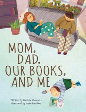 Mom, Dad, Our Books and Me by MARCOTTE / BISAILLON