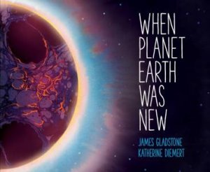 When Planet Earth Was New by James Gladstone