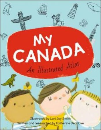 My Canada: An Illustrated Atlas by SMITH / DEARLOVE