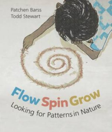 Flow, Spin, Grow: Looking For Patterns In Nature by Patchen Barss