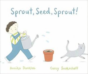 Sprout, Seed, Sprout! by Annika Dunklee & Carey Sookocheff