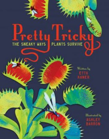 Pretty Tricky: The Sneaky Ways Plants Survive by Etta Kaner & Ashley Barron