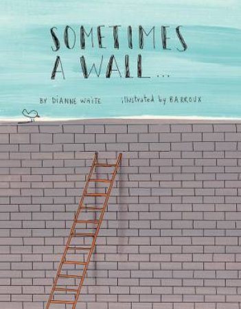 Sometimes A Wall... by Dianne White & Barroux