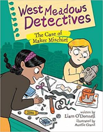 West Meadows Detectives: The Case Of Maker Mischief by Liam O'Donnell