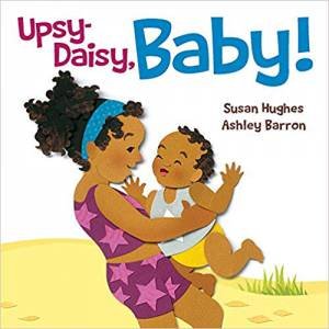 Upsy Daisy, Baby!: How Families Around The World Carry Their Little Ones by Susan Hughes & Ashley Barron