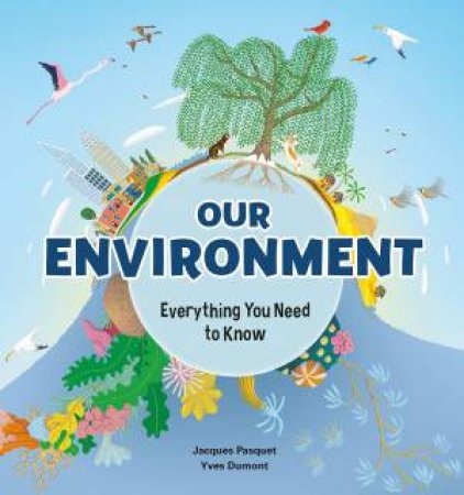 Our Environment: Everything You Need To Know by Jacques Pasquet