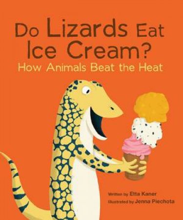 Do Lizards Eat Ice Cream?: How Animals Beat The Heat by Etta Kaner & Jenna Piechota