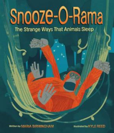 Snooze-O-Rama: The Strange Ways That Animals Sleep by Maria Birmingham 