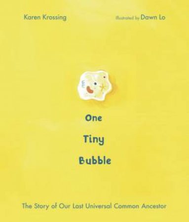 One Tiny Bubble: The Story Of Our Last Universal Common Ancestor by Karen Krossing