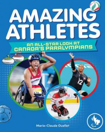 Amazing Athletes: An All-Star Look At Canada's Paralympians by Marie-Claude Ouellet 