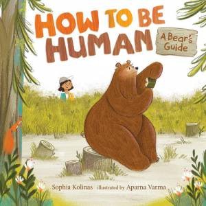 How to Be Human: A Bear's Guide by SOPHIA KOLINAS