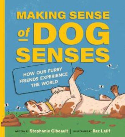 Making Sense of Dog Senses: How Our Furry Friends Experience the World by STEPHANIE GIBEAULT