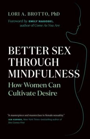 Better Sex Through Mindfulness by Lori A. Brotto & Emily Nagoski