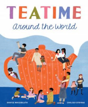 Teatime Around The World by Denyse Waissbluth & Chelsea O'Byrne