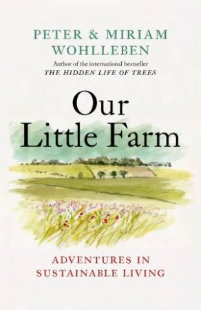 Our Little Farm by Peter Wohlleben & Miriam Wohlleben & Jane Billinghurst