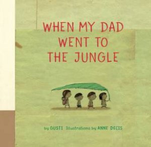 When My Dad Went To The Jungle by Gusti & Anne Decis