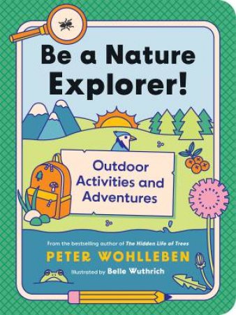 Be a Nature Explorer! by Peter Wohlleben & Jane Billinghurst & Belle Wuthrich