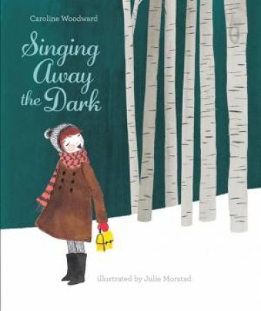 Singing Away The Dark by Caroline Woodward & Julie Morstad