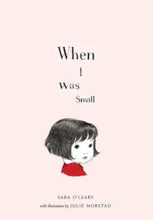 When I Was Small by Sara O'leary & Julie Morstad