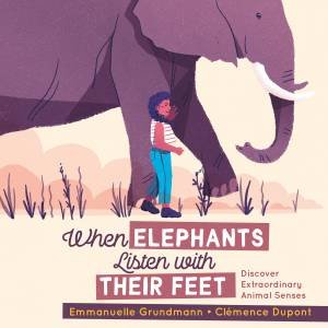 When Elephants Listen With Their Feet by Emmanuelle Grundmann & Clemence Dupont