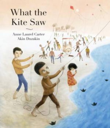 What The Kite Saw by Anne Laurel Carter & Akin Duzakin