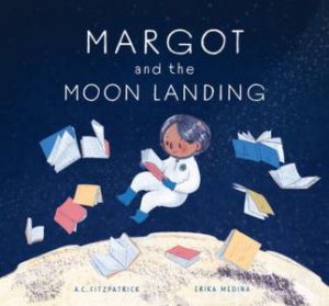 Margot And The Moon Landing by A. C. Fitzpatrick & Erika Medina