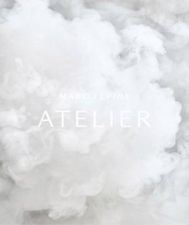 Atelier: The Cookbook by Marc Lepine