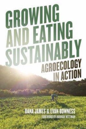 Growing And Eating Sustainably by Evan Bowness & Dana James & Hannah Wittman