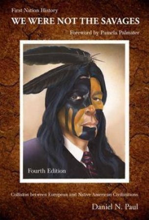 We Were Not The Savages, First Nations History by Daniel N. Paul