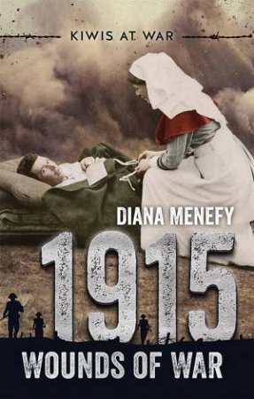 Kiwis At War: 1915 Wounds Of War by Diana Menefy