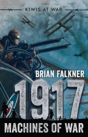 Kiwis At War: 1917 Machines Of War by Brian Falkner