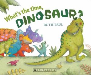 What's the Time, Dinosaur? by Ruth Paul