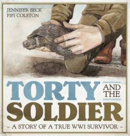 Torty And The Soldier: A Story Of A True WWI Survivor by Jennifer Beck