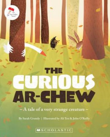 The Curious Ar-Chew: A Tale Of A Very Strange Creature by Sarah Grundy