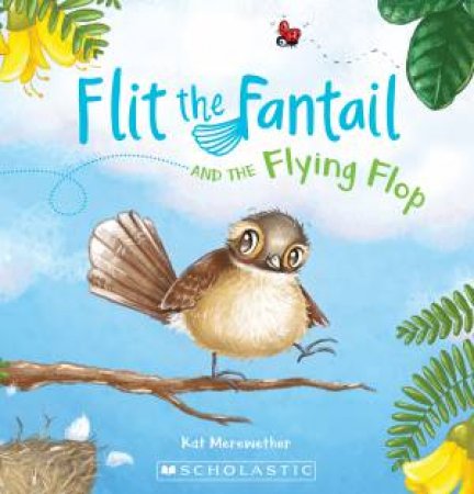 Flit The Fantail And The Flying Flop by Kat Merewether