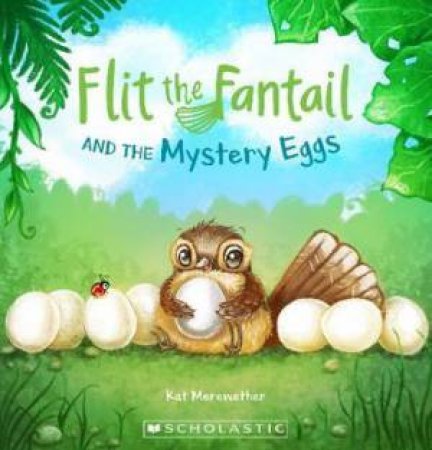 Flit The Fantail And The Mystery Eggs by Kat Merewether