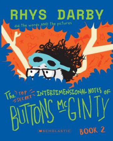 The Top Secret Interdimensional Notes Of Buttons McGinty 02 by Rhys Darby