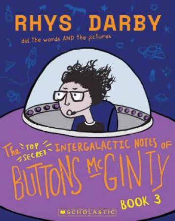 The Top Secret Intergalactic Notes Of Buttons McGinty Book 3 by Rhys Darby