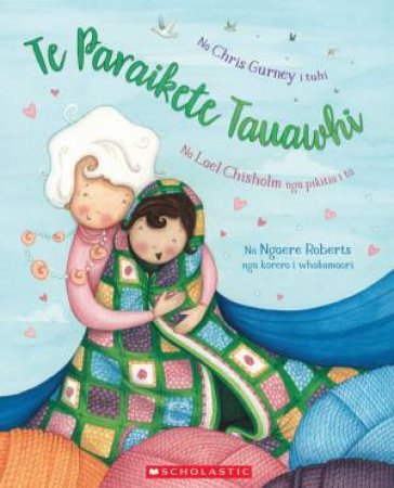 Te Paraikete Tauawhi (The Hug Blanket Maori Ed) by Lael Chisholm