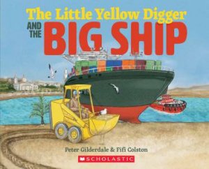 The Little Yellow Digger And The Big Ship by Peter Gilderdale & Fifi Colston