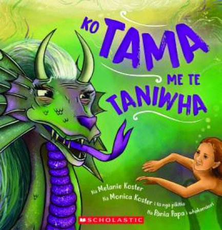 Ko Tama Me Te Taniwha (Maori Edition) by Melaine Koster & Monica Koster