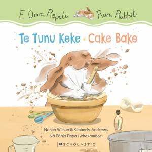 Run, Rabbit: Cake Bake / E Oma, Rapeti: Te Tunu Keke (Bilingual Edition) by Norah Wilson & Kimberly Andrews