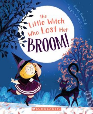 The Little Witch Who Lost Her Broom! by Elaine Bickell & Raymond McGrath