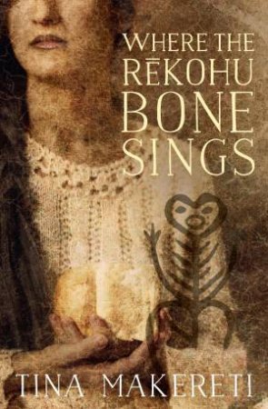 Where the Rekohu Bone Sings by Tina/Makereti, Tina Makereti