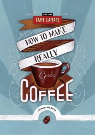 How To Make Really Good Coffee (Revised Edition) by Various 