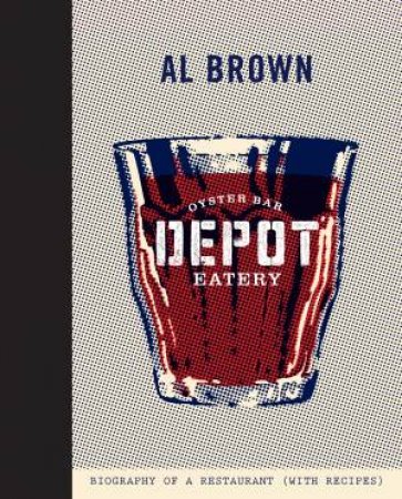 Depot: The Biography of a Restaurant by Al Brown