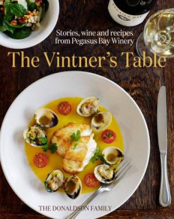 The Vintner's Table: Recipes and stories from Pegasus Bay Wines by The Donaldson Family